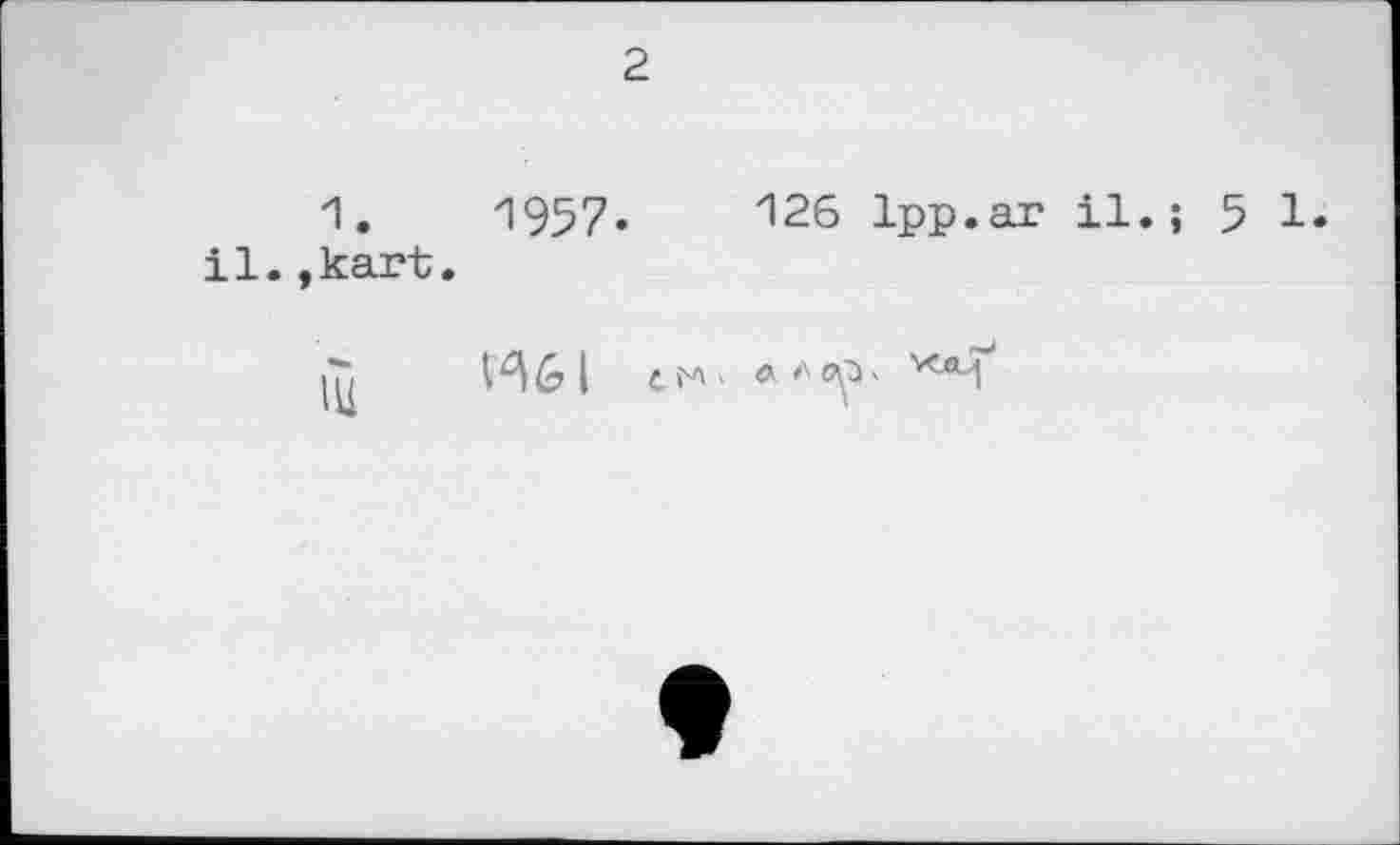 ﻿2
1.	1957.
il.,kart.
126 1pp.ar il.; 5 1.
H G I С И ' л A OÇJ ,